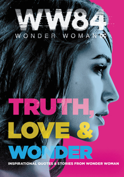Hardcover Wonder Woman 1984: Truth, Love & Wonder: Inspirational Quotes & Stories from Wonder Woman Book
