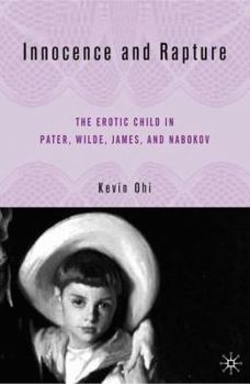 Hardcover Innocence and Rapture: The Erotic Child in Pater, Wilde, James, and Nabokov Book