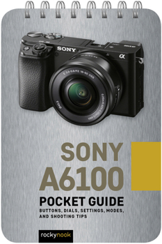 Spiral-bound Sony A6100: Pocket Guide: Buttons, Dials, Settings, Modes, and Shooting Tips Book