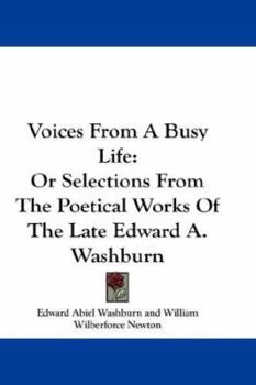 Paperback Voices From A Busy Life: Or Selections From The Poetical Works Of The Late Edward A. Washburn Book