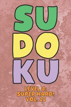 Paperback Sudoku Level 4: Super Hard! Vol. 22: Play 9x9 Grid Sudoku Super Hard Level 4 Volume 1-40 Play Them All Become A Sudoku Expert On The Road Paper Logic Book