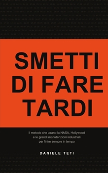 Smetti di fare tardi: Il metodo che usano la NASA, Hollywood e le grandi manutenzioni industriali per finire sempre in tempo