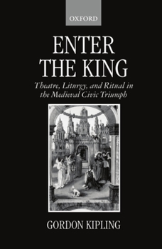 Hardcover Enter the King: Theatre, Liturgy, and Ritual in the Medieval Civic Triumph Book