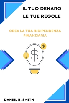 Paperback Il tuo denaro, le tue regole: Crea la tua indipendenza finanziaria [Italian] Book