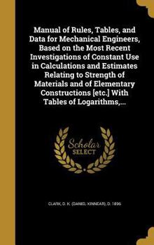 Hardcover Manual of Rules, Tables, and Data for Mechanical Engineers, Based on the Most Recent Investigations of Constant Use in Calculations and Estimates Rela Book