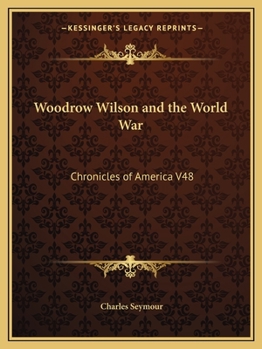 Woodrow Wilson and the World War: A Chronicle of Our Own Time - Book #48 of the Chronicles of America