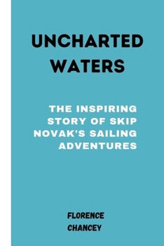 Uncharted Waters:: The Inspiring Story of Skip Novak's Sailing Adventures