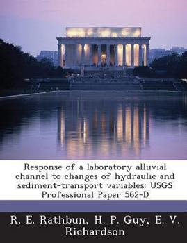 Paperback Response of a Laboratory Alluvial Channel to Changes of Hydraulic and Sediment-Transport Variables: Usgs Professional Paper 562-D Book