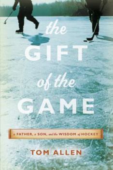 Hardcover The Gift of the Game: A Father, a Son and the Wisdom of Hockey Book