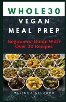 Paperback Whole30 Vegan Meal Prep: Ultimate Guide To Whole30 Vegetarian Cooking (Beginners' Guide With Over 30 Recipes) Book