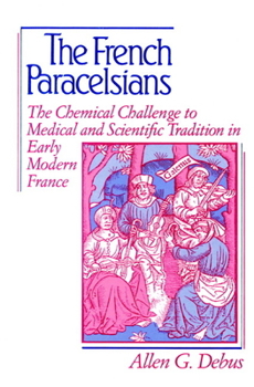 Paperback The French Paracelsians: The Chemical Challenge to Medical and Scientific Tradition in Early Modern France Book