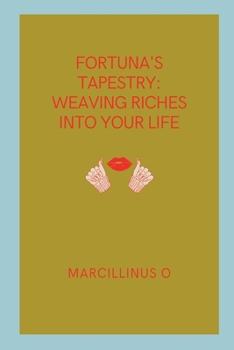 Paperback Fortuna's Tapestry: Weaving Riches into Your Life Book