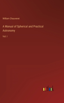 Hardcover A Manual of Spherical and Practical Astronomy: Vol. I Book