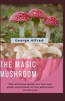 Paperback The Magic Mushroom: The ultimate guide for the complete usefulness of the psilocybin mushroom Book