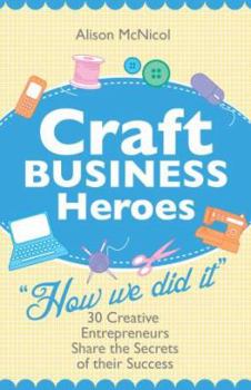 Paperback Craft Business Heroes - 30 Creative Entrepreneurs Share the Secrets of Their Success Book