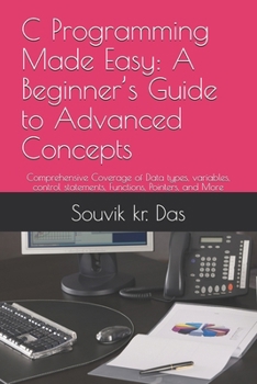 Paperback C Programming Made Easy: A Beginner's Guide to Advanced Concepts: Comprehensive Coverage of Data types, variables, control statements, Function Book