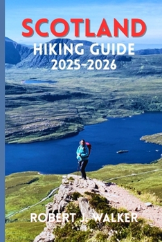 SCOTLAND HIKING GUIDE 2025-2026: The Complete Trail Companion for Walking Through the Highlands and Beyond