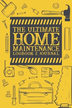 The Ultimate Home Maintenance Logbook & Journal: Easy Convenient Way To Plan And Keep Track Of Household Repair Projects, Maintenance Improvement and Plans Perfect for DIY Or Hiring Others