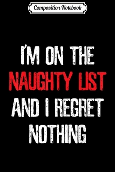 Paperback Composition Notebook: I'm On The Naughty List And I Regret Nothing Journal/Notebook Blank Lined Ruled 6x9 100 Pages Book