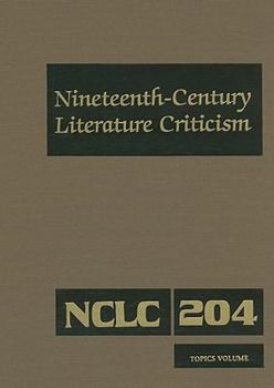 Nineteenth-Century Literature Criticism, Volume 204: Topics Volume: Criticism of Various Topics in Nineteenth-Century Literature, Including Literary and Critical Movements, Prominent Themes and Genres