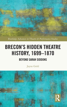 Brecon’s Hidden Theatre History, 1699–1870: Beyond Sarah Siddons (Routledge Advances in Theatre & Performance Studies)