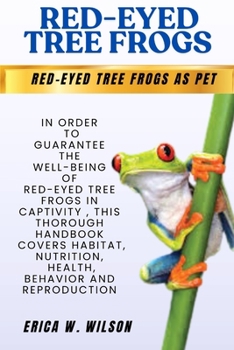 Paperback Red-Eyed Tree Frogs: In order to guarantee the well-being of Red-Eyed Tree Frogs in captivity, this thorough handbook covers habitat, nutrition, healt Book