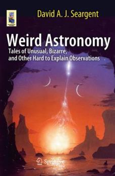 Paperback Weird Astronomy: Tales of Unusual, Bizarre, and Other Hard to Explain Observations Book