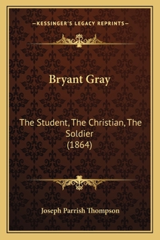 Paperback Bryant Gray: The Student, The Christian, The Soldier (1864) Book