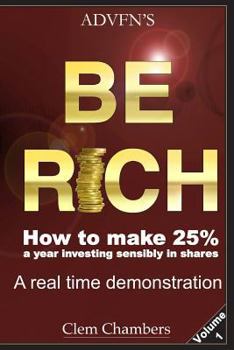 Paperback ADVFN's Be Rich: How to Make 25% a year investing sensibly in shares - a real time demonstration - Volume 1 Book