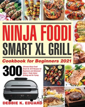 Paperback Ninja Foodi Smart XL Grill Cookbook for Beginners 2021: 300 Ultimate Ninja Foodi Smart XL Grill Recipes for Beginners and Advanced Users - Tasty Indoo Book