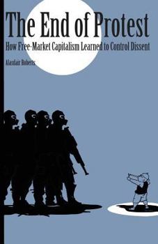 Paperback End of Protest: How Free-Market Capitalism Learned to Control Dissent Book