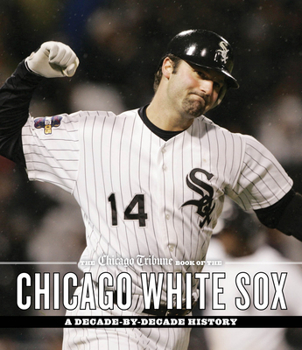 Hardcover The Chicago Tribune Book of the Chicago White Sox: A Decade-By-Decade History Book