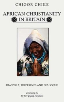 Paperback African Christianity in Britain: Diaspora, Doctrines and Dialogue Book
