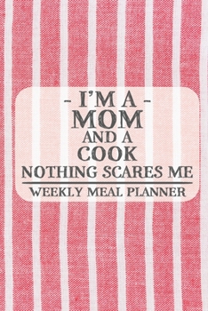I'm a Mom and a Cook Nothing Scares Me Weekly Meal Planner: Blank Weekly Meal Planner to Write in for Women, Bartenders, Drink and Alcohol Log, ... for Women, Wife, Mom, Aunt (6x9 120 pages)