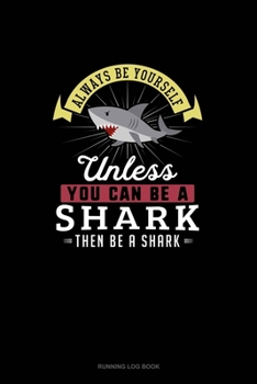 Paperback Always Be Yourself Unless You Can Be A Shark Then Be A Shark: Running Log Book