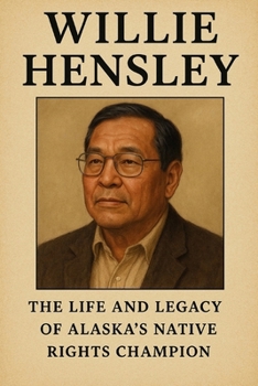 Paperback Willie Hensley: The Life and Legacy of Alaska's Native Rights Champion Book