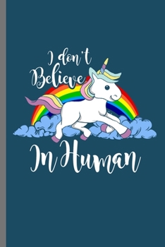 Paperback I don't Believe In Human: Cute Unicorn Design Perfect for Students, Kids & Teens for Journal, Doodling, Sketching and Notes Gift (6"x9") Lined N Book