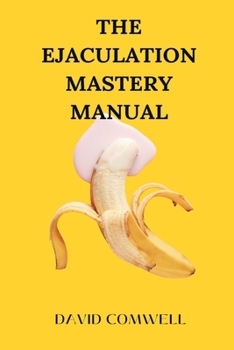 Paperback The Ejaculation Mastery Manual: Techniques for Extended Pleasure and Control Book