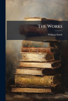 The works of William Smith, D. D., late provost of the College and academy of Philadelphia