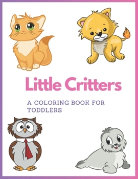 Little Critters: A Coloring Book for Toddlers: Adorable animals to color and learn for toddlers