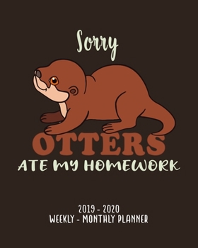Sorry Otters Ate My Homework|2019 - 2020 Weekly & Monthly Planner: Weekly Planner(From November 2019 Through December 2020)-Planner Schedule Monthly & ... Pages| 8x10 Inches)-A Gift For Otter Lovers