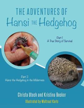 Paperback The Adventures of Hansi the Hedgehog: Part 1 A True Story of Survival-- Part 2 Hansi the Hedgehog in the Wilderness Book