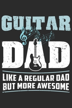 Guitar Dad Like A Regular Dad But More Awesome: Funny Cool Guitarist Journal | Notebook | Workbook | Diary | Planner- 6x9 - 120 College Ruled Lined ... Fans, Enthusiasts, Teachers ,Lovers, Dads