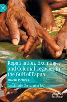 Hardcover Repatriation, Exchange, and Colonial Legacies in the Gulf of Papua: Moving Pictures Book