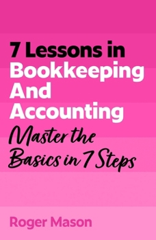 Paperback 7 Lessons in Bookkeeping and Accounting: Master the Basics in 7 Steps Book