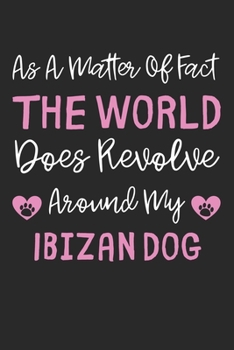 As A Matter Of Fact The World Does Revolve Around My Ibizan Dog: Lined Journal, 120 Pages, 6 x 9, Ibizan Dog Gift Idea, Black Matte Finish (As A ... Does Revolve Around My Ibizan Dog Journal)