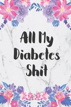 Paperback All My Diabetes Shit: Blood Sugar Log Book. Daily (One Year) Glucose Tracker Book