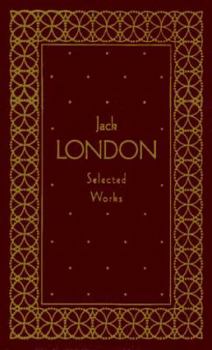 Jack London: The Call of the Wild; White Fang; The Sea-Wolf; 40 Short Stories