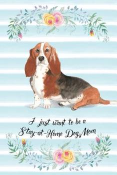 I Just Want To Be A Stay-At-Home Dog Mom: Basset Hound - Funny & Cute Blank Lined Notebook - Watercolor Floral Blue