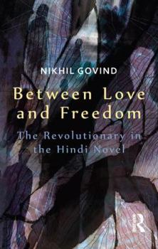 Paperback Between Love and Freedom: The Revolutionary in the Hindi Novel Book
